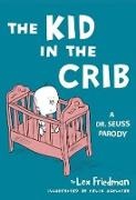 Lex Friedman,  Friedman Lex, Felix Jason Schlater,  Schlater Felix Jason - Kid in the Crib - A Dr. Seuss Parody
