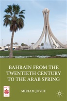 M Joyce, M. Joyce, Miriam Joyce, Joyce Miriam - Bahrain From the Twentieth Century to the Arab Spring