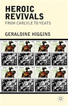 G. Higgins, Geraldine Higgins, Higgins Geraldine - Heroic Revivals From Carlyle to Yeats