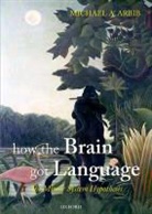 Michael A. Arbib - How the Brain Got Language