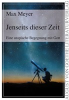 Max Meyer - Jenseits dieser Zeit