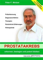 Peter F Weitzel, Peter F. Weitzel - Prostatakrebs erkennen, besiegen und potent bleiben