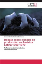 Jhosman Gerliud Barbosa Dominguez - Debate sobre el modo de producción en América Latina 1960-1970