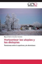 Miguel Alberto González González - Horizontear las utopías y las distopías