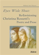 Melanie A Hanson, Melanie A. Hanson - Eyes Wide Shut: Re-Envisioning Christina Rossetti's Poetry and Prose