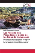 Edgar Francisco Prieto Piraquive - Los hijos de Yoi: Pescadores y peces de los lagos de Yahuarcaca