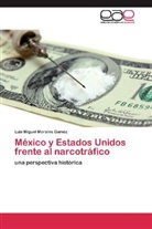 Luis Miguel Morales Gaméz - México y Estados Unidos frente al narcotráfico
