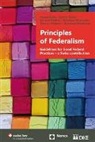Bernard Dafflon, Bernhard Ehrenzeller, Arnold Koller, Thomas Pfisterer, Daniel Thürer, Bernhard Waldmann - Principles of Federalism. Guidelines for Good Federal Practices – a Swiss contribution