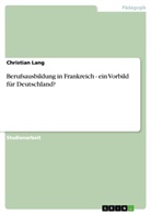 Christian Lang - Berufsausbildung in Frankreich - ein Vorbild für Deutschland?