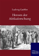 Ludwig Gaebler - Heroen der Afrikaforschung