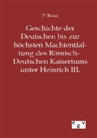 P Besse, P. Besse - Geschichte der Deutschen bis zur höchsten Machtentfaltung des Römisch-Deutschen Kaisertums unter Heinrich III.