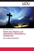 Walter Alberto Calzato - Entre los dioses y el abandono. Devoción y existencia