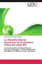 Roberto Israel Rodríguez Soriano - La filosofía liberal mexicana de la primera mitad del siglo XIX