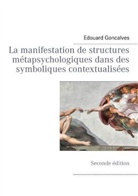 Edouard Goncalves - La manifestation de structures métapsychologiques dans des symboliques contextualisées