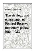 David C. Wheelock, Wheelock David C., Michael D. Bordo, Forrest Capie - The Strategy and Consistency of Federal Reserve Monetary Policy, 1924-1933