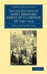 James Cotter Morison - Life and Times of Saint Bernard, Abbot of Clairvaux, Ad 1091-1153