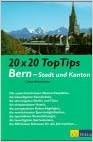 Claus Schweitzer - 20 x 20 Top Tipps Bern, Stadt und Kanton - Die aussichtsreichsten Naturschauplätze, die lebendigsten Szenelokale, die stimmigsten Dörfer und Täler, die einladensten Hotels, die anregendsten Kultur-Highlights, die verrücktesten Sportmöglichkeiten, die speziellsten Veranstaltungen . . .