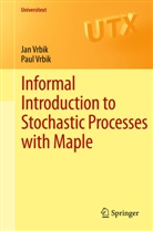 Ja Vrbik, Jan Vrbik, Paul Vrbik - Informal Introduction to Stochastic Processes with Maple