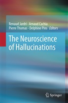 Arnau Cachia, Arnaud Cachia, Renaud Jardri, Thomas Pierre, Delphine Pins, Pierre Thomas... - The Neuroscience of Hallucinations