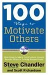 Steve Chandler, Steve (Steve Chandler) Chandler, Steve Richardson Chandler, Scott Richardson, Scott (Scott Richardson) Richardson - 100 Ways to Motivate Others
