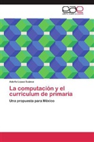 Adolfo López Suárez - La computación y el curriculum de primaria