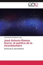 José Eduardo Castellanos Luque - José Antonio Ramos Sucre: la poética de la incertidumbre