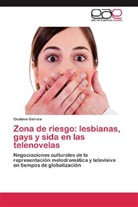 Gustavo Geirola - Zona de riesgo: lesbianas, gays y sida en las telenovelas