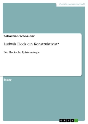 Sebastian Schneider - Ludwik Fleck ein Konstruktivist? Die Flecksche Epistemologie