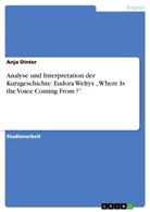 Anja Dinter - Analyse und Interpretation der Kurzgeschichte: Eudora Weltys "Where Is the Voice Coming From ?"
