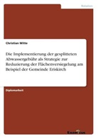 Christian Witte - Die Implementierung der gesplitteten Abwassergebühr als Strategie zur Reduzierung der Flächenversiegelung am Beispiel der Gemeinde Eriskirch