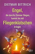 Dietmar Bittrich - Engel, die durchs Zimmer fliegen, kannst du mit Fliegenklatschen kriegen