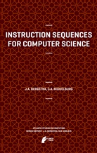 Jan Bergstra, Jan A Bergstra, Jan A. Bergstra, Cornelis A Middelburg, Cornelis A. Middelburg - Instruction Sequences for Computer Science