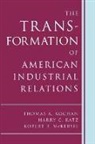 Harry C. Katz, Thomas A. Kochan, Thomas A. Professor Kochan, Robert B. McKersie - The Transformation of American Industrial Relations