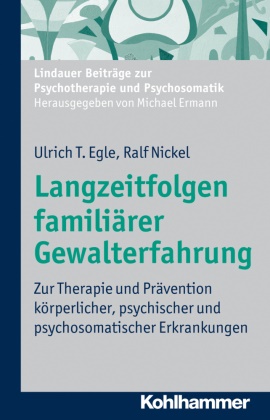 Egl, Ulrich Egle, Ulrich T Egle, Ulrich T. Egle, Ralf Nickel, … - Langzeitfolgen familiärer Gewalterfahrung Zur Therapie und Prävention körperlicher, psychischer und psychosomatischer Erkrankungen