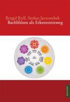 Jarzombek, Stefa Jarzombek, Stefan Jarzombek, Ryl, Brigid Ryll - Bachblüten als Erkenntnisweg
