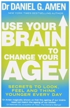Daniel G Amen, Daniel G. Amen, Dr Daniel G. Amen - Use Your Brain to Change Your Age