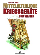 Robert M Jurga, Robert M. Jurga, Robert M Jurga, Robert M. Jurga - Mittelalterliche Kriegsgeräte und Waffen