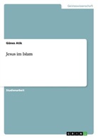 Günes Atik - Jesus im Islam