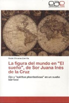Rocío Olivares Zorrilla - La figura del mundo en "El sueño", de Sor Juana Inés de la Cruz