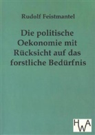 Rudolf Feistmantel - Die politische Oekonomie mit Rücksicht auf das forstliche Bedürfnis