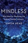 Simon Head, Head Simon - Mindless : Why Smarter Machines Are Making Dumber Humans