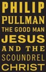 Philip Pullman, Pullman Philip - Good Man Jesus and the Scoundrel Christ