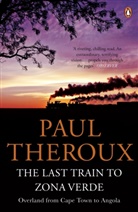 Paul Theroux, THEROUX PAUL - The Last Train to Zona Verde: Overland from Cape Town to Angola