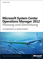 Alexander Fischer - System Center Operations Manager 2012 - Planung und Einrichtung
