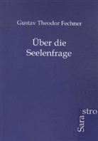 Gustav T Fechner, Gustav Th. Fechner, Gustav Theodor Fechner - Über die Seelenfrage