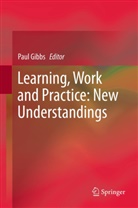 Pau Gibbs, Paul Gibbs - Learning, Work and Practice: New Understandings