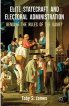 T James, T. James, Toby S. James, JAMES TOBY S - Elite Statecraft and Election Administration