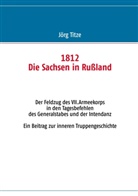 Jörg Titze - 1812 - Die Sachsen in Rußland