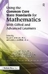 Susan Johnsen, National Assoc For Gifted Children, Linda Sheffield, Linda J Sheffield, Linda J. Sheffield, Susan K. Johnsen... - Using the Common Core State Standards for Mathematics With Gifted and Advanced Learners