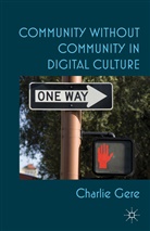 C Gere, C. Gere, Charlie Gere, Gere Charlie - Community Without Community in Digital Culture